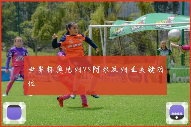 世界杯奥地利vs阿尔及利亚关键对位