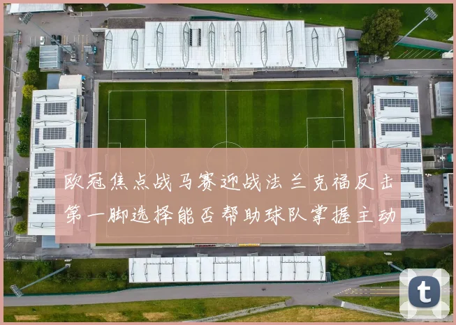 欧冠焦点战马赛迎战法兰克福反击第一脚选择能否帮助球队掌握主动