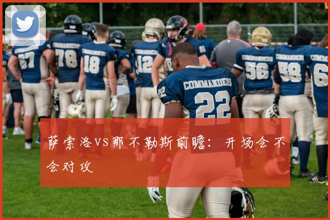 萨索洛vs那不勒斯前瞻：开场会不会对攻