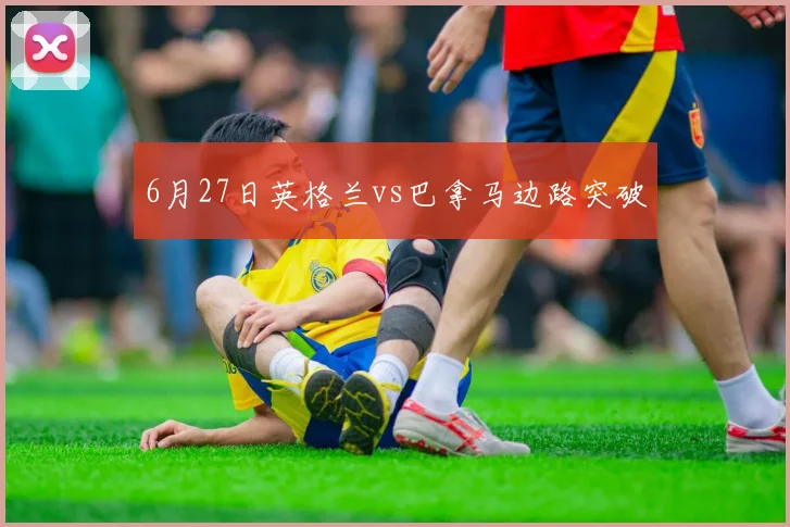 6月27日英格兰vs巴拿马边路突破