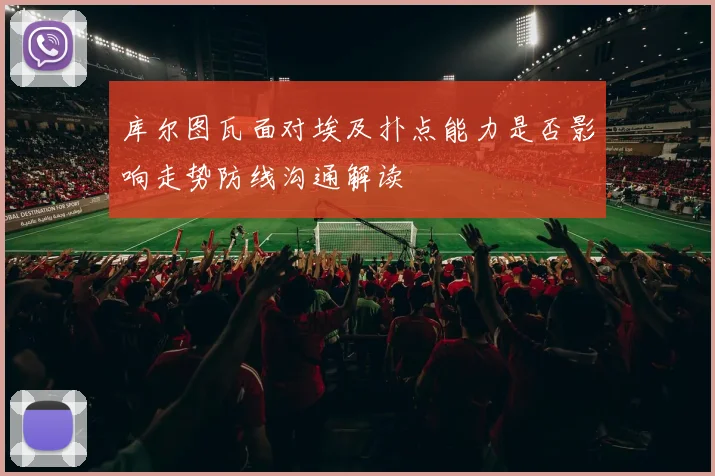 库尔图瓦面对埃及扑点能力是否影响走势防线沟通解读