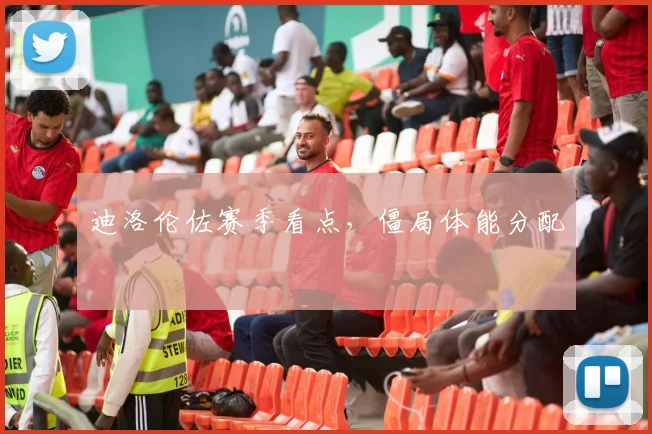 迪洛伦佐赛季看点，僵局体能分配